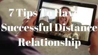 7 Tips To Have A Successful Distance Relationship