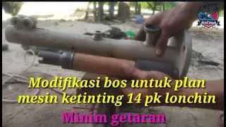 Modifikasi bos plan ketinting, mesin lonchin 14 pk agar minim getaran..