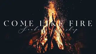SOAKING WORSHIP // COME LIKE FIRE - 1  Hour Jesus Culture Style Worship Instrumental