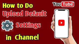 How to Do Upload Default Setting in YouTube Channel | YouTube Upload Default Setting