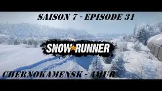 SNOWRUNNER S7E31 FR - Chernokamensk - Amur