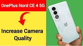 OnePlus Nord CE 4 5G me camera quality kaise banaye, how to increase camera quality