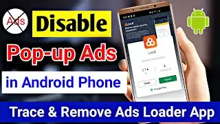 How to Disable Pop-Up Ads in Android Phone | Trace & Remove Ads Loader Hidden App