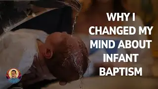 Why I Changed My Mind About Infant Baptism