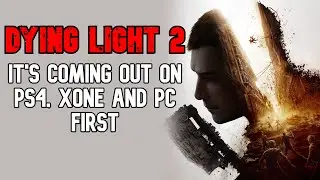 Dying Light 2:''It's coming out on PS4, Xbox one and PC first''