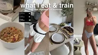 WHAT I EAT AND HOW I TRAIN TO FEEL GOOD FOR SUMMER | healthy recipe ideas, workouts + updates