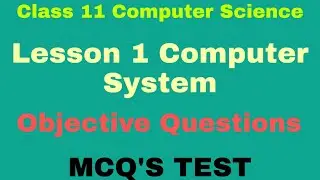 CLASS 11 COMPUTER SCIENCE LESSON 1 COMPUTER SYSTEM OBJECTIVE QUESTIONS MCQ'S TEST