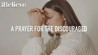 A Prayer for the Discouraged - Your Daily Prayer