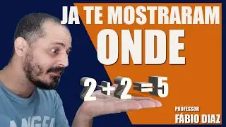 JA TE MOSTRARAM QUE  2 + 2 = 5, PODEM ACREDITAR, É ISSO MESMO