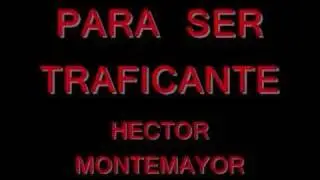 PARA SER TRAFICANTE-HECTOR MONTEMAYOR