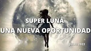 🔮SUPERLUNA LLENA JULIO 2022🔮LUNA PARA UNA NUEVA OPORTUNIDAD [13/07/2022] [🎧MEDITACION AVANZADA🎧]