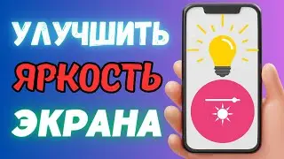 УЛУЧШИТЬ КАЧЕСТВО И ЯРКОСТЬ ЭКРАНА НА ТЕЛЕФОНЕ