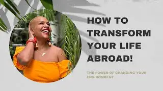 How to Transform Your Life! The Power of changing your environment.