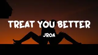 Jroa - Treat You Better (Lyrics)