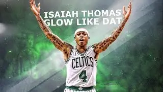 Isaiah Thomas Mix 'Glow Like Dat' (Emotional) 2017 ᴴᴰ 🔥🏀