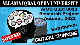 AIOU B.Ed. 8613 Solved Research Project Autumn, 2021-Sub-theme: Critical Thinking 