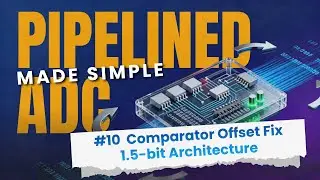 Pipelined ADCs Made Simple #10: Overcoming Comparator Offset & 1.5 bit Architecture