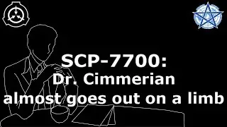 SCP-7700 | Dr. Cimmerian almost goes out on a limb
