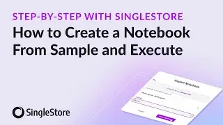 SingleStore Notebooks | How to Create a Notebook from Sample and Execute