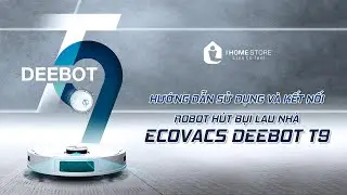 ROBOT HÚT BỤI ECOVACS DEEBOT T9  || Hướng Dẫn Sử Dụng Và Vệ Sinh Cho Robot Hút Bụi