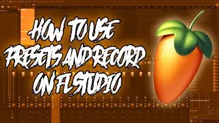 HOW TO USE PRESETS / RECORD ON FL STUDIO! *2021*