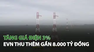 Tăng giá Điện 3%, EVN thu thêm gần 8.000 tỷ đồng| VTC14
