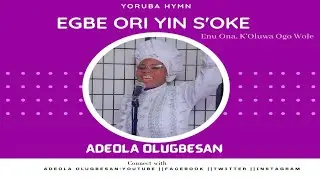 Egbe Ori Yin S'oke Enu Ona-Popular yoruba hymn- New release- Adeola Olugbesan