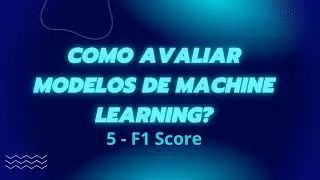 Como avaliar Modelos de Machine Learning - Parte 5 - F1 Score
