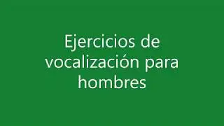 EJERCICIOS DE VOCALIZACIÓN PARA HOMBRES