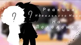 [ Реакция Идеального Мира на Лололошку ]