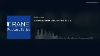 RANE Podcast:  Election-Related Cyber Threats in the U.S.