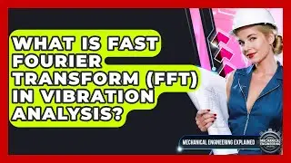 What Is Fast Fourier Transform (FFT) In Vibration Analysis? - Mechanical Engineering Explained