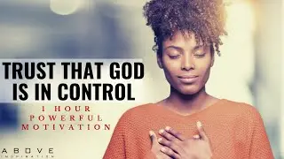 TRUST THAT GOD IS IN CONTROL | 1 Hour Powerful Christian Motivation - Inspirational & Motivational