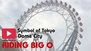 Riding Big O : Symbol of Tokyo Dome City - Ferris wheel 