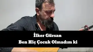 İlker Gürsan-Ben hiç çocuk olmadım ki(Her gün yaprak döküyorum)