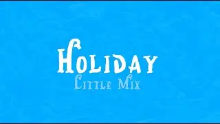 Little Mix - Holiday (Lyrics)