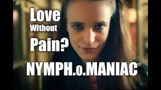 Nymphomaniac Film Analysis--Overstimulation And Emotional Desensitization.