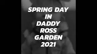 Spring Day in Daddy Ross Garden 2021