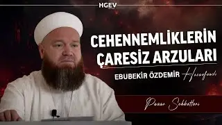 Cehennemliklerin Çaresiz Arzuları! | Ebubekir Özdemir Hocaefendi | Pazar Sohbetleri