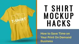 T Shirt Mockup Hacks - How to Save Time on Your Print On Demand Business