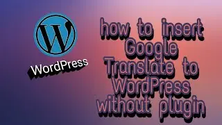 how to insert Google Translate To WordPress without plugin