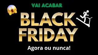 Black Friday HOJE! É AGORA ou NUNCA!!!