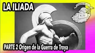 LA ILIADA. Parte 2 Origen de la Guerra de Troya