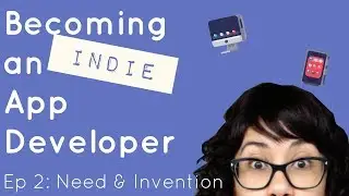 Becoming an Indie App Developer - Ep 2: Need & Invention