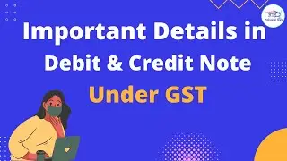 Important Details in Debit Note & Credit Note under GST