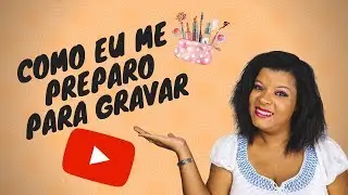 COMO EU ME PREPARO PARA GRAVAR VÍDEOS - ALGUNS MINUTOS COMIGO