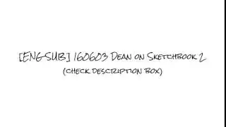 [ENG SUB] 160603 Dean on Sketchbook 2