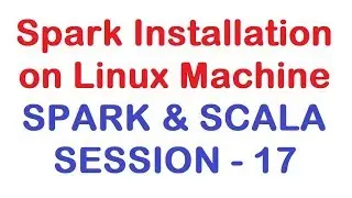 Spark Installation on Linux Machine - Apache Spark and Scala Tutorial - Session 17