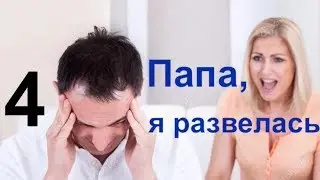 4. Папа, я развелась. Это твоя вина!