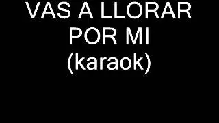 (KARAOK)VAS A LLORAR POR MI (KARAOK)